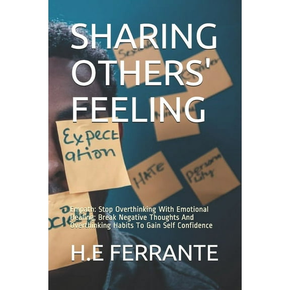 Sharing Others' Feeling: Empath: Stop Overthinking With Emotional Healing; Break Negative Thoughts And Overthinking Habits To Gain Self Confidence (Paperback)