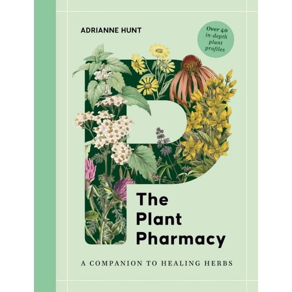 The Plant Pharmacy: A Companion to Healing Herbs, (Hardcover)