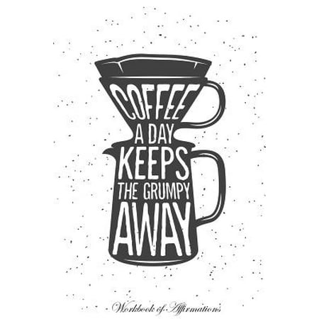 - Coffee a Day Keeps the Grumpy Away Workbook of Affirmations Coffee a Day Keeps the Grumpy Away Workbook of Affirmations : Bullet Journal, Food Diary, Recipe Notebook, Planner, to Do List, Scrapbook, Academic Notepad