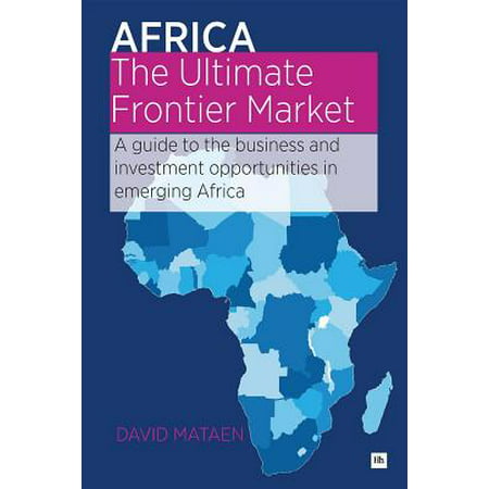 Africa - The Ultimate Frontier Market : A Guide to the Business and Investment Opportunities in Emerging (Best Investment Opportunities In Africa)