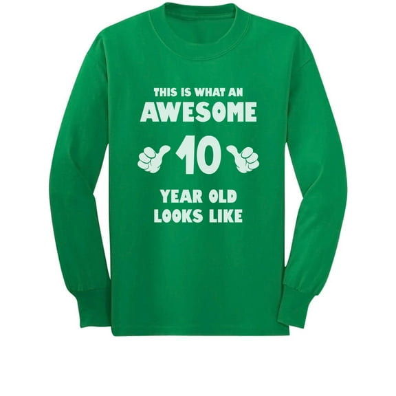 This Is What an Awesome 10 Year Old Looks Like Youth Kids Long Sleeve T-Shirt X-Large Green