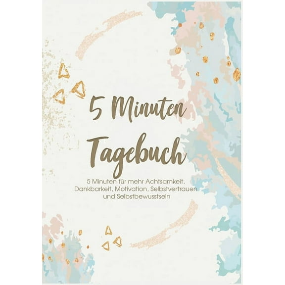 Das 5 Minuten Tagebuch - 5 Minuten für mehr Achtsamkeit, Dankbarkeit, Motivation, Selbstvertrauen und Selbstbewusstsein:, (Paperback)