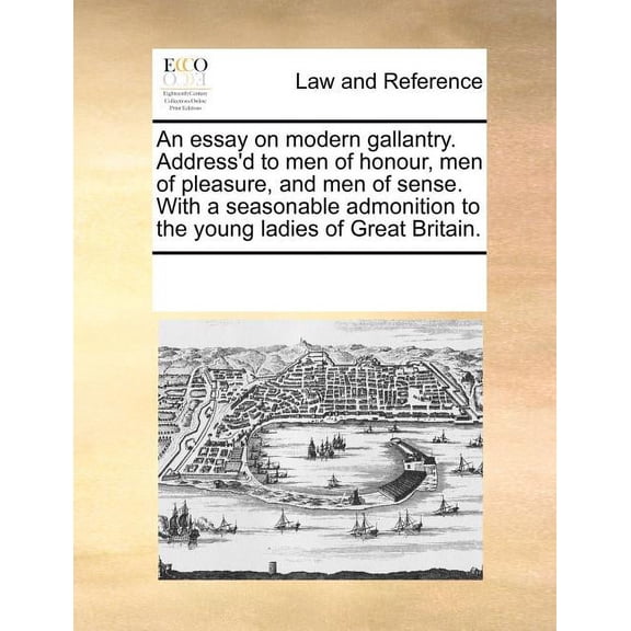 An Essay on Modern Gallantry. Address'd to Men of Honour, Men of Pleasure, and Men of Sense. with a Seasonable Admonition to the Young Ladies of Great Britain. (Paperback)