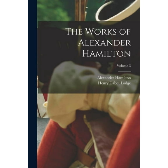 The Works of Alexander Hamilton; Volume 3 (Paperback)