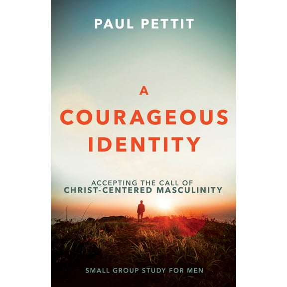 A Courageous Identity: Accepting the Call of Christ-Centered Masculinity, (Paperback)