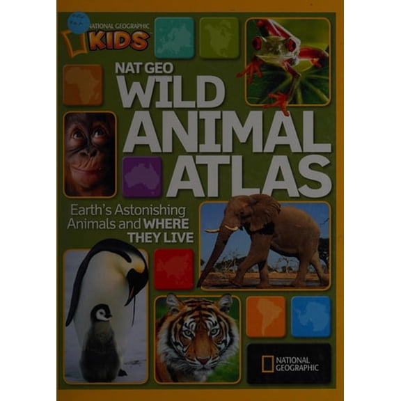 Pre-Owned Nat Geo Wild Animal Atlas: Earth's Astonishing Animals and Where They Live (Hardcover) 1426306997 9781426306990