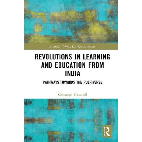 Revolutions in Learning and Education from India: Pathways towards the Pluriverse (Routledge Critical Development Studies)
