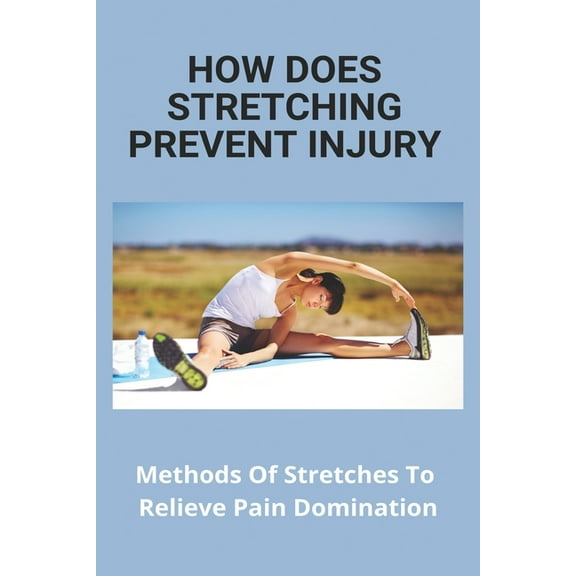How Does Stretching Prevent Injury: Methods Of Stretches To Relieve Pain Domination: Way To Stretch To Increase Flexibility (Paperback)