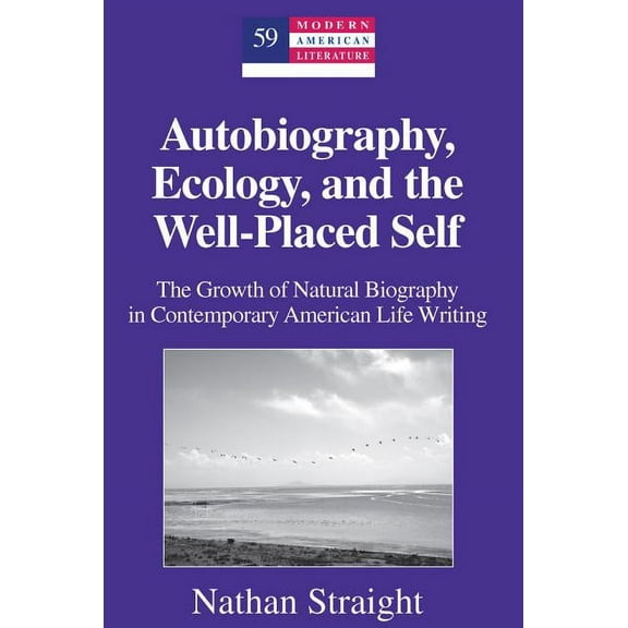 Modern American Literature Autobiography, Ecology, and the Well-Placed Self: The Growth of Natural Biography in Contemporary American Life Writing, Book 59, (Hardcover)