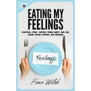 FIONA WELSH Grieving Heart: Eating My Feelings : Control Stress Eating When Happy And Sad, Avoid Secret Eating And Binging: workbook self help guide to overcome overeating for teens and adults who suffer (Series #9) (Paperback)