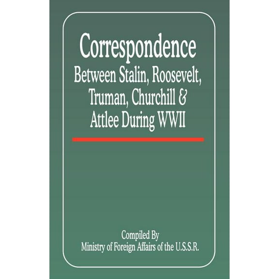 Correspondence Between Stalin, Roosevelt, Truman, Churchill & Atlee During WWII (Paperback)