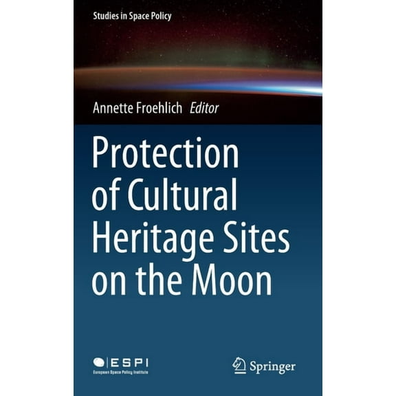Studies in Space Policy Protection of Cultural Heritage Sites on the Moon, Book 24, (Hardcover)