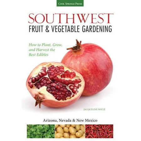 Southwest Fruit & Vegetable Gardening : Plant, Grow, and Harvest the Best (Best Plants To Grow For Money)
