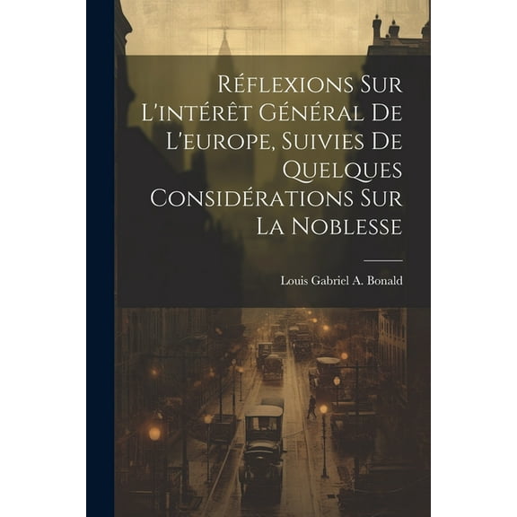 Réflexions Sur L'intérêt Général De L'europe, Suivies De Quelques Considérations Sur La Noblesse (Paperback)