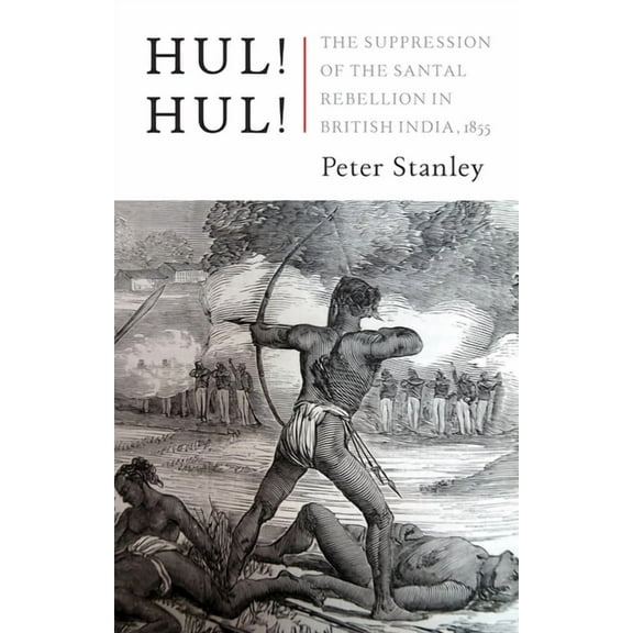 Hul! Hul!: The Suppression of the Santal Rebellion in Bengal, 1855, (Hardcover)
