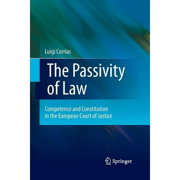 The Passivity of Law: Competence and Constitution in the European Court of Justice, (Paperback)