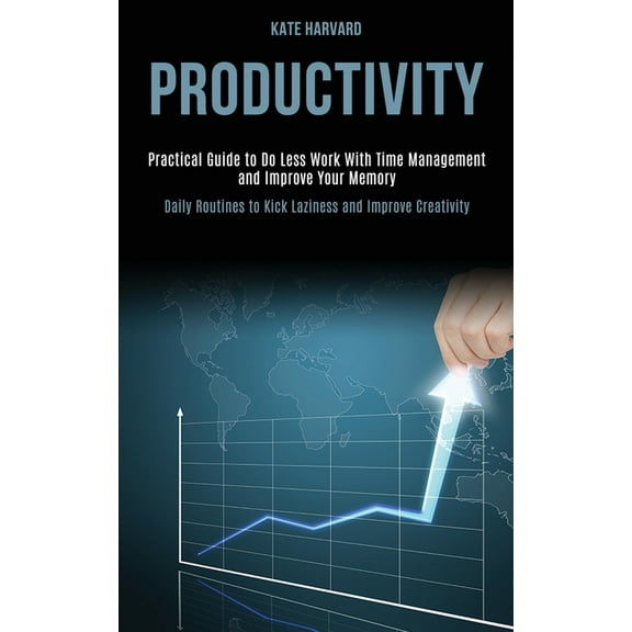 Productivity: Practical Guide to Do Less Work With Time Management and Improve Your Memory (Daily Routines to Kick Lazin, (Paperback)