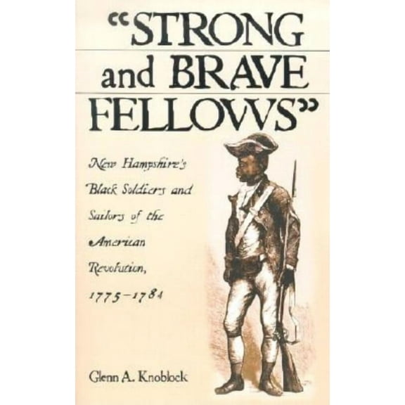 Strong and Brave Fellows: New Hampshire's Black Soldiers and Sailors of the American Revolution, 1775-1784, (Paperback)