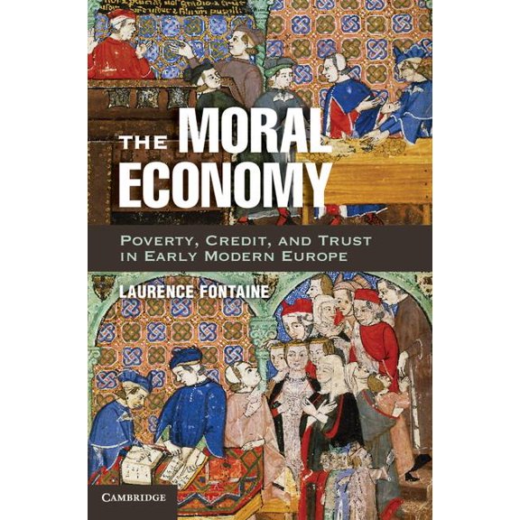 The Moral Economy: Poverty, Credit, and Trust in Early Modern Europe, (Paperback)