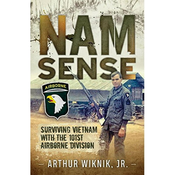 Nam Sense: Surviving Vietnam with the 101st Airborne Division (Paperback) by Arthur Wiknik