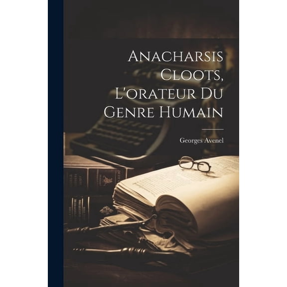 Anacharsis Cloots, L'orateur Du Genre Humain (Paperback)
