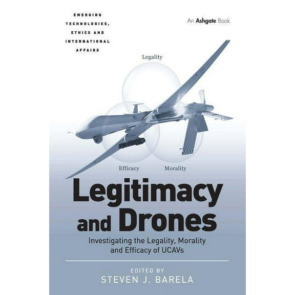 Emerging Technologies, Ethics and Intern Legitimacy and Drones: Investigating the Legality, Morality and Efficacy of UCAVs, (Hardcover)