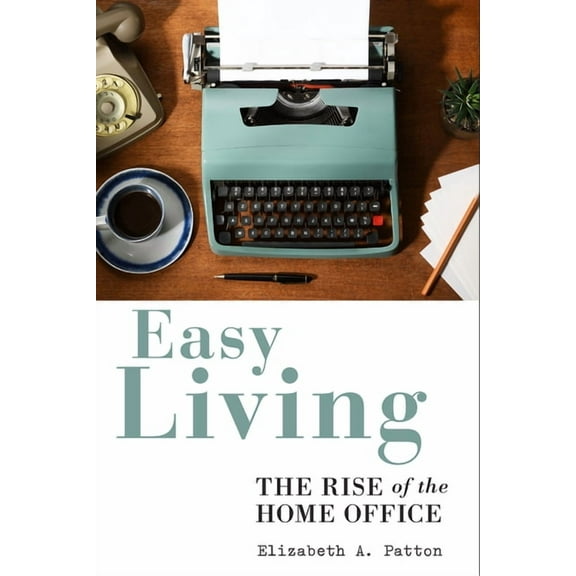 Easy Living : The Rise of the Home Office (Hardcover)