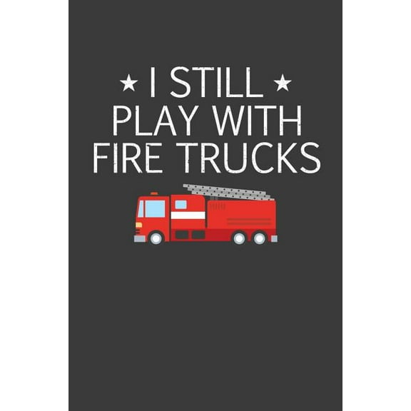 I Still Play With Firetrucks: Retired Firefighter Gift (Paperback)