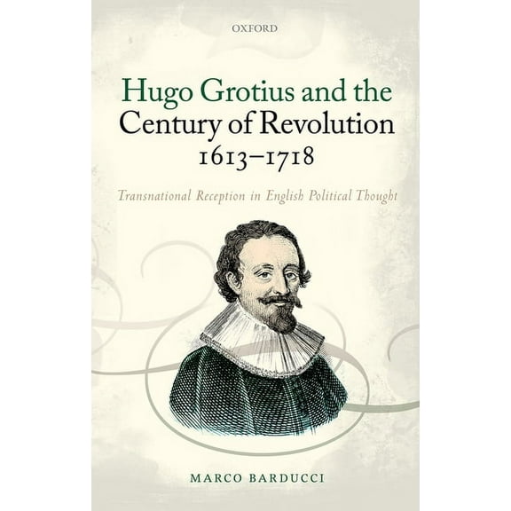 Hugo Grotius and the Century of Revolution, 1613-1718: Transnational Reception in English Political Thought, (Hardcover)