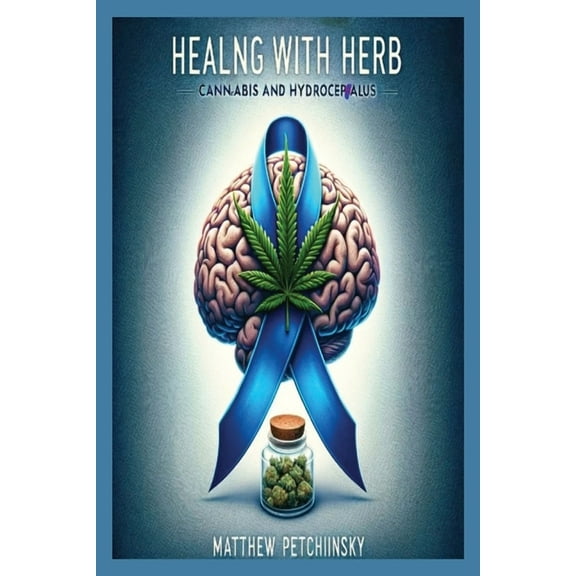Healing with Herb: Cannabis and Hydrocephalus, (Paperback)