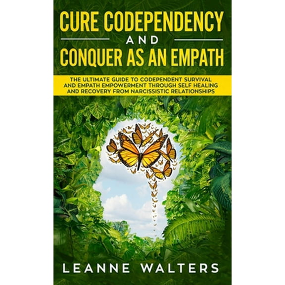 Pre-Owned Cure Codependency and Conquer as an Empath: The Ultimate Guide to Codependent Survival and Empath Empowerment Through Self Healing and Recovery From N (Paperback) 1689610417 9781689610414