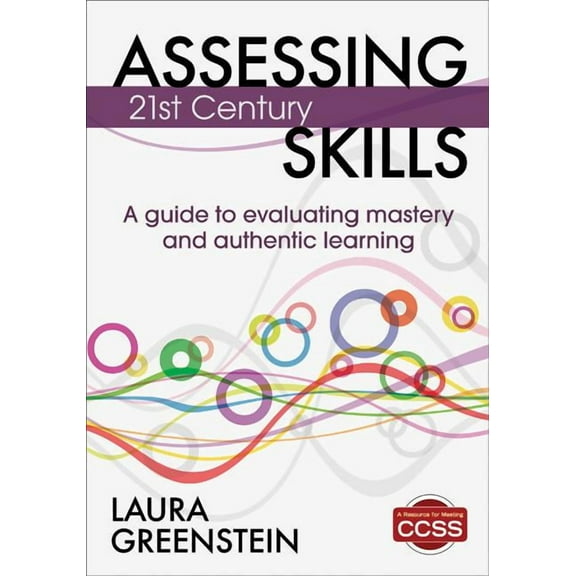 Assessing 21st Century Skills: A Guide to Evaluating Mastery and Authentic Learning, (Paperback)