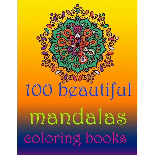Download 100 Beautiful Mandalas Coloring Books Stress Relieving Mandala Designs For Adults Relaxation Mandala Coloring Book For Adults With Thick Artist Quality Paper Coloring Book For Adults Relaxation Pa Walmart Com Walmart Com