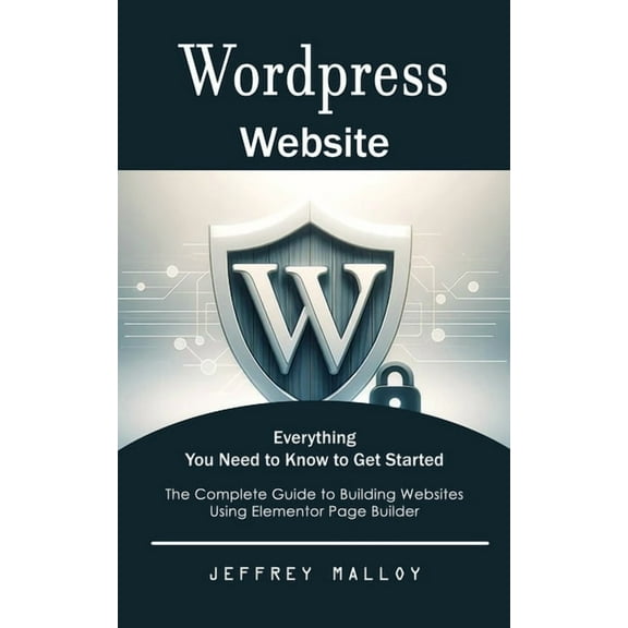 Wordpress Website: Everything You Need to Know to Get Started (The Complete Guide to Building Websites Using Elementor P, (Paperback)