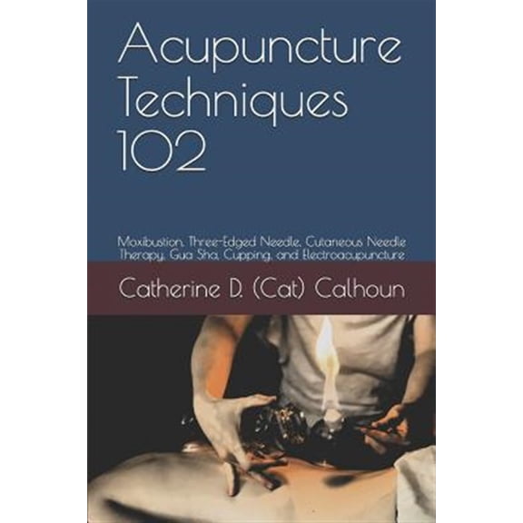 Pre-Owned Acupuncture Techniques 102: Moxibustion, Three-Edged Needle, Cutaneous Needle Therapy, Gua Sha, Cupping, and Electroacupuncture (Paperback) 1072712261 9781072712268