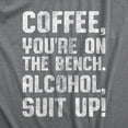thumbnail image 2 of Mens Coffee Youre On The Bench, Alcohol Suit Up T Shirt Funny Drinking Tee Graphic Tees, 2 of 7