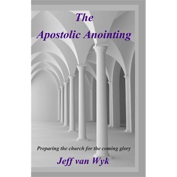 Pre-Owned The Apostolic Anointing: Preparing the church for the coming glory (Paperback) by Jeff Van Wyk