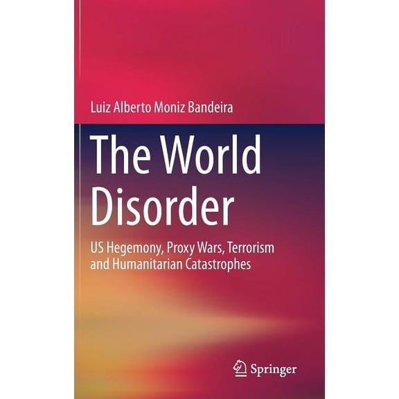 The World Disorder: Us Hegemony, Proxy Wars, Terrorism and Humanitarian Catastrophes, (Hardcover)