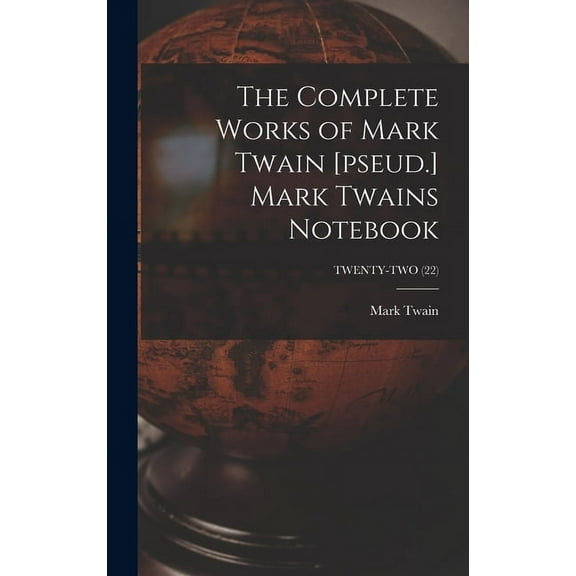 The Complete Works of Mark Twain [pseud.] Mark Twains Notebook; TWENTY-TWO (22), (Hardcover)
