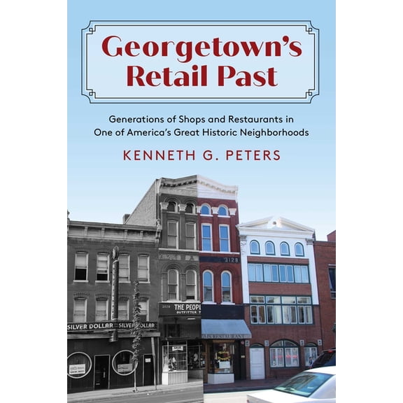 Georgetown's Retail Past: Generations of Shops and Restaurants in One of America's Great Historic Neighborhoods, (Paperback)