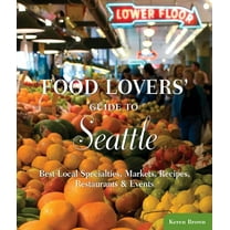 Food Lovers' Guide to Seattle : Best Local Specialties, Markets, Recipes, Restaurants and Events (Paperback) 9780762770175