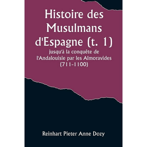 Histoire des Musulmans d'Espagne (t. 1); jusqu'à la conquête de l'Andalouisie par les Almoravides (711-11, (Paperback)