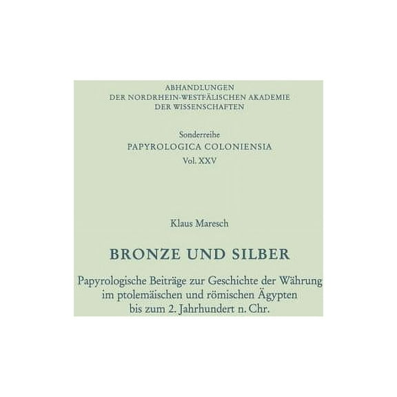 Abhandlungen Der Nordrhein-WestfÃ¤lischen Bronze Und Silber: Papyrologische BeitrÃ¤ge Zur Geschichte Der WÃ¤hrung Im PtolemÃ¤ischen Und RÃ¶mischen Ãgypten Bis Zum 2. , Book 25, (Paperback)