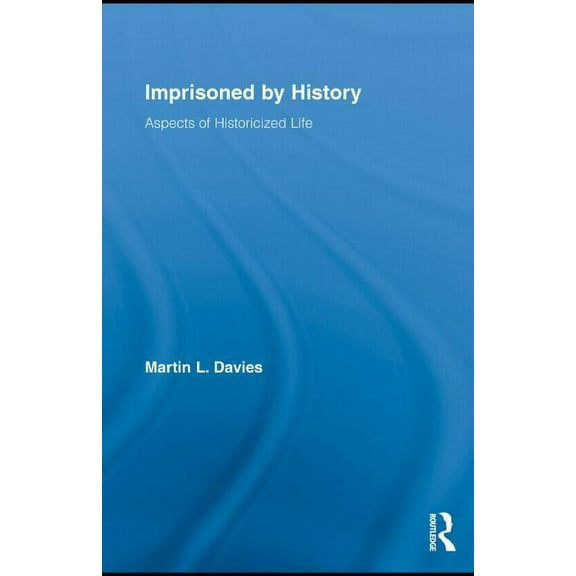 Routledge Approaches to History Imprisoned by History: Aspects of Historicized Life, (Paperback)
