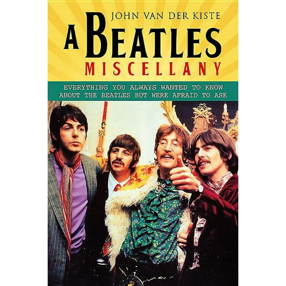 A Beatles Miscellany: Everything you always wanted to know about the Beatles but were afraid to ask