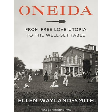 Oneida From Free Love Utopia To The Well Set Table