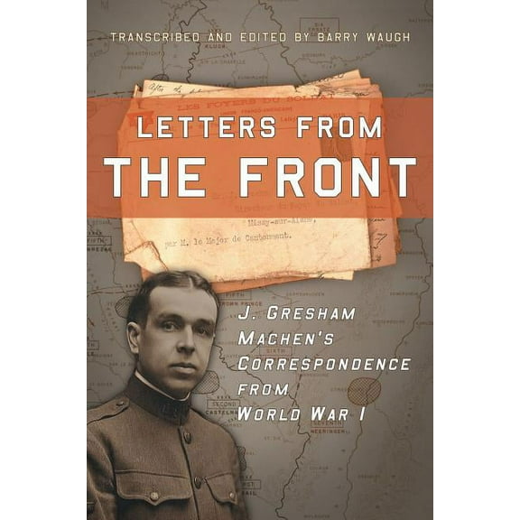 Letters from the Front: J. Gresham Machen's Correspondence from World War 1 (Paperback)