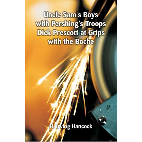 Uncle Sam's Boys with Pershing's Troops Dick Prescott at Grips with the Boche, (Paperback)