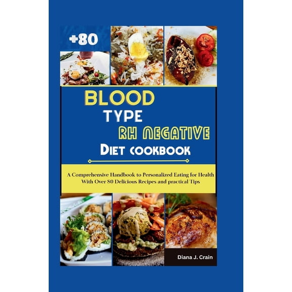 Blood Type Rh Negative Diet Cookbook: A Comprehensive Handbook to Personalized Eating for Health With Over 80 Delicious Recipes and practical Tips (Paperback)
