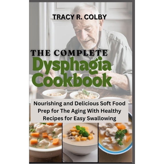 The Complete Dysphagia Cookbook: Nourishing and Delicious Soft Food Prep for The Aging With Healthy Recipes for Easy Swa, (Paperback)